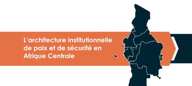 The Institutional Architecture for Peace and Security in Central Africa