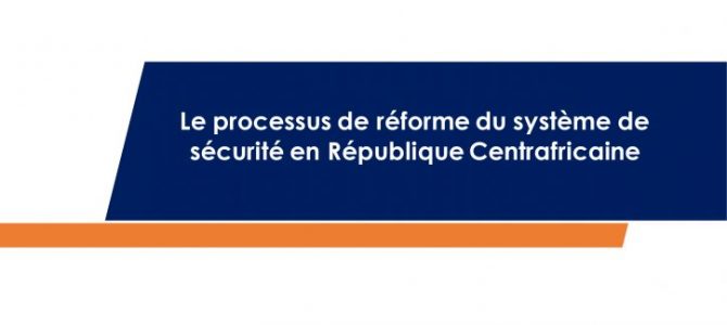 The Security System Reform Process in the Central African Republic