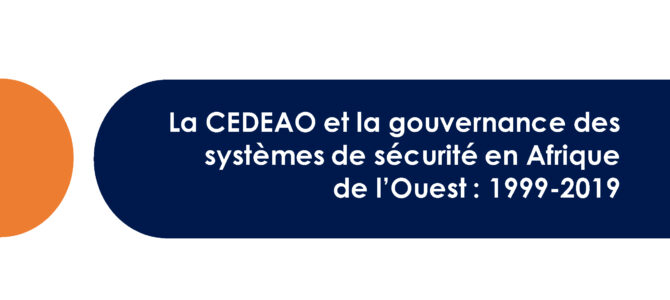 ASSN Publishes “ECOWAS And The Governance Of The Security Sector In West Africa: 1999 – 2019” (French Version)