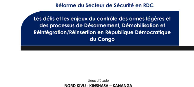 Les défis et les enjeux du contrôle des armes légères et des processus de Désarmement, Démobilisation et Réintégration/Réinsertion en République Démocratique du Congo.