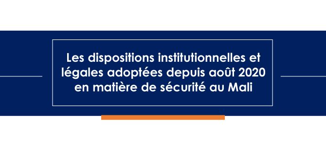 The institutional and legal provisions adopted since August 2020 in the field of security in Mali