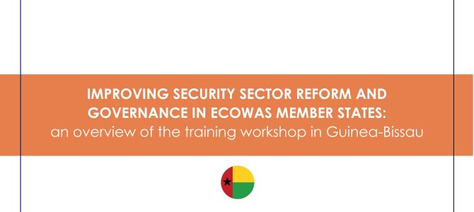 Improving Security Sector Reform and Governance in Ecowas member states: an overview of the training workshop in Guinea-Bissau Improving Security Sector Reform and Governance in Ecowas member states: an overview of the training workshop in Guinea-Bissau